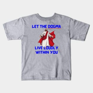 Let The Dogma Live Loudly Within You Kids T-Shirt